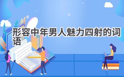 形容中年男人魅力四射的词语