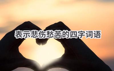 表示悲伤愁苦的四字词语
